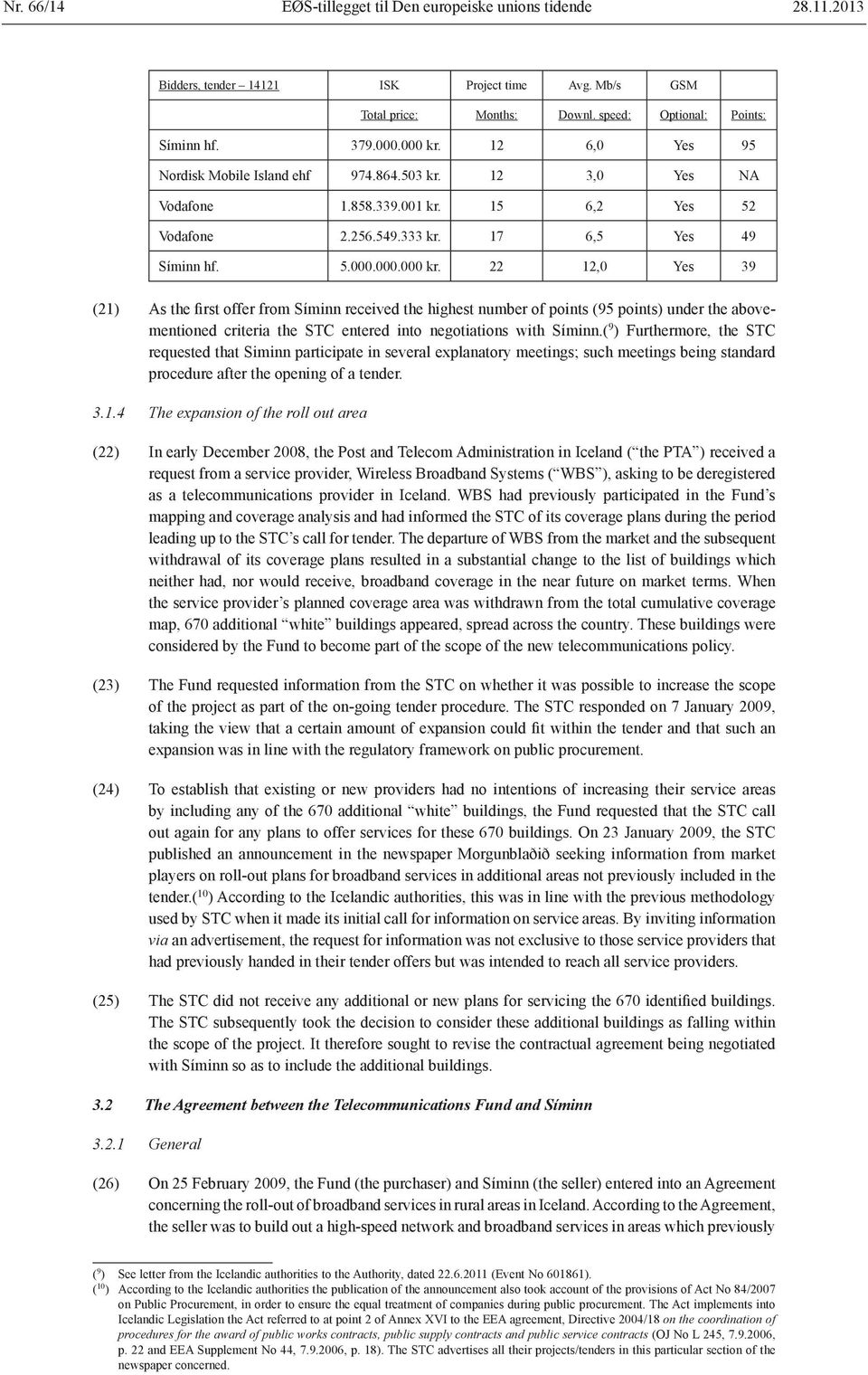 ( 9 ) Furthermore, the STC requested that Siminn participate in several explanatory meetings; such meetings being standard procedure after the opening of a tender. 3.1.