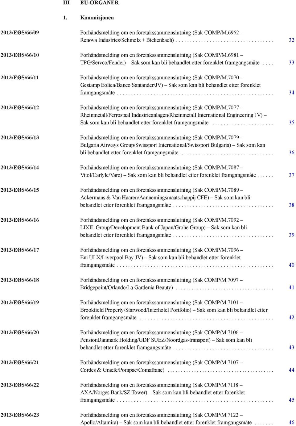 .. 33 2013/EØS/66/11 Forhåndsmelding om en foretakssammenslutning (Sak COMP/M.7070 Gestamp Eolica/Banco Santander/JV) Sak som kan bli behandlet etter forenklet framgangsmåte.