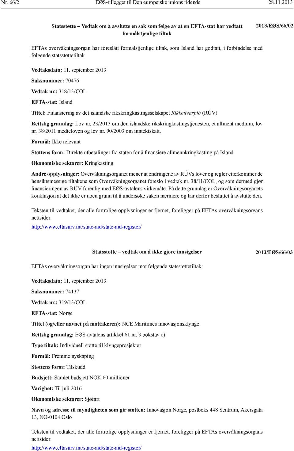 har godtatt, i forbindelse med følgende statsstøttetiltak Vedtaksdato: 11. september 2013 Saksnummer: 70476 Vedtak nr.