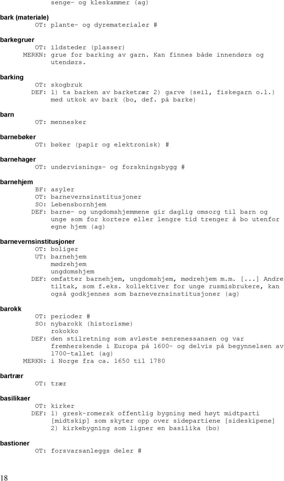 på barke) OT: mennesker barnebøker OT: bøker (papir og elektronisk) # barnehager OT: undervisnings- og forskningsbygg # barnehjem BF: asyler OT: barnevernsinstitusjoner SO: Lebensbornhjem DEF: barne-