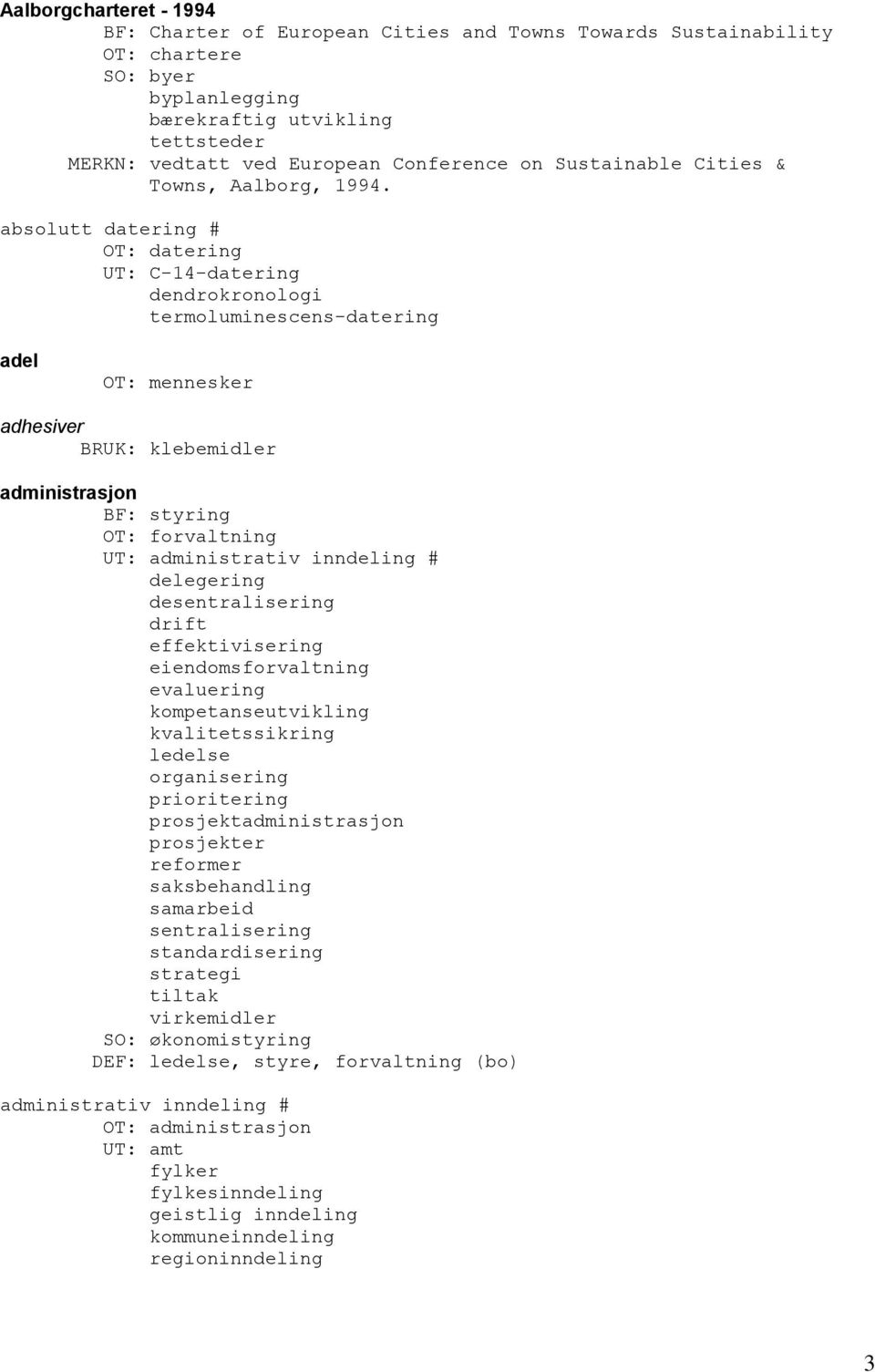 absolutt datering # OT: datering UT: C-14-datering dendrokronologi termoluminescens-datering adel OT: mennesker adhesiver BRUK: klebemidler administrasjon BF: styring OT: forvaltning UT: