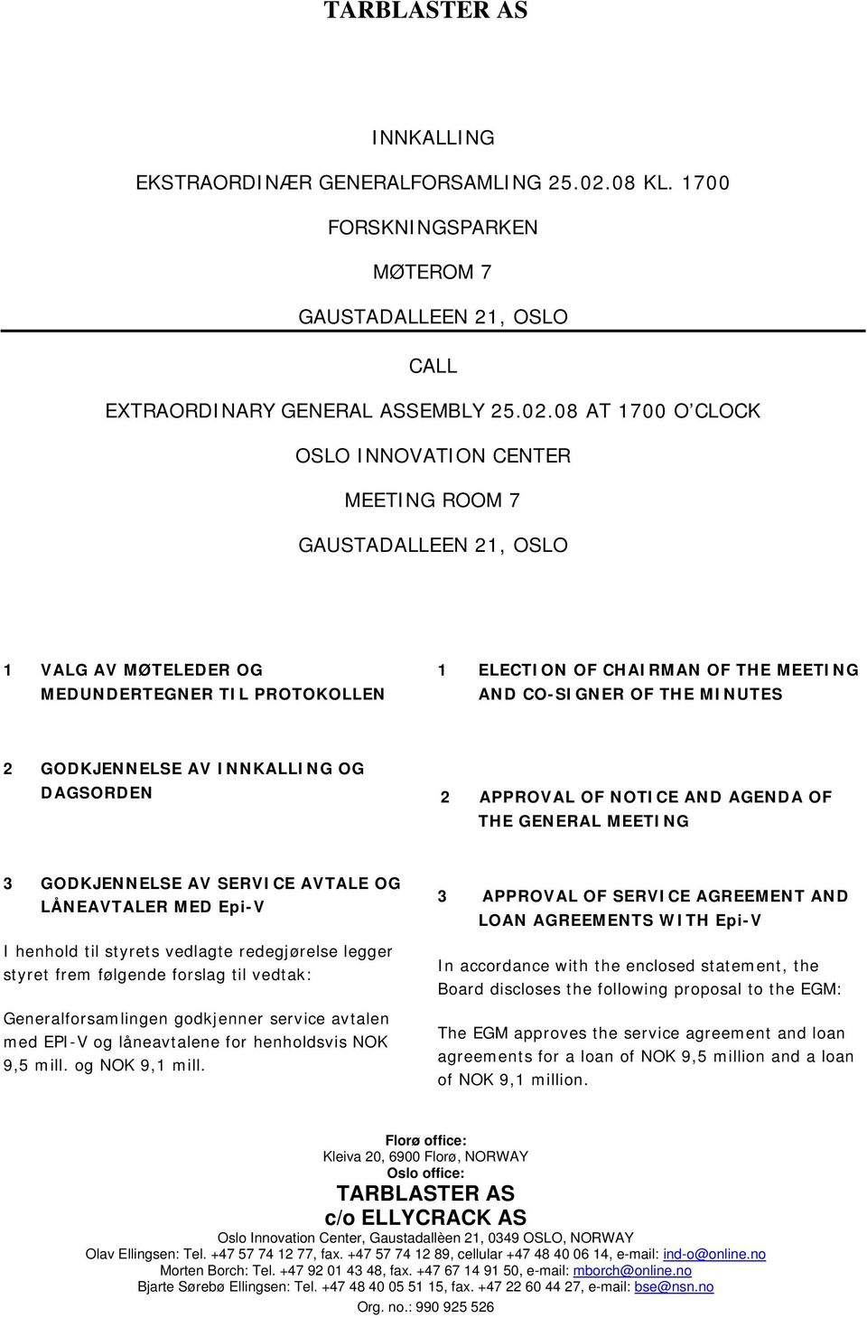 08 AT 1700 O CLOCK OSLO INNOVATION CENTER MEETING ROOM 7 GAUSTADALLEEN 21, OSLO 1 VALG AV MØTELEDER OG MEDUNDERTEGNER TIL PROTOKOLLEN 1 ELECTION OF CHAIRMAN OF THE MEETING AND CO-SIGNER OF THE