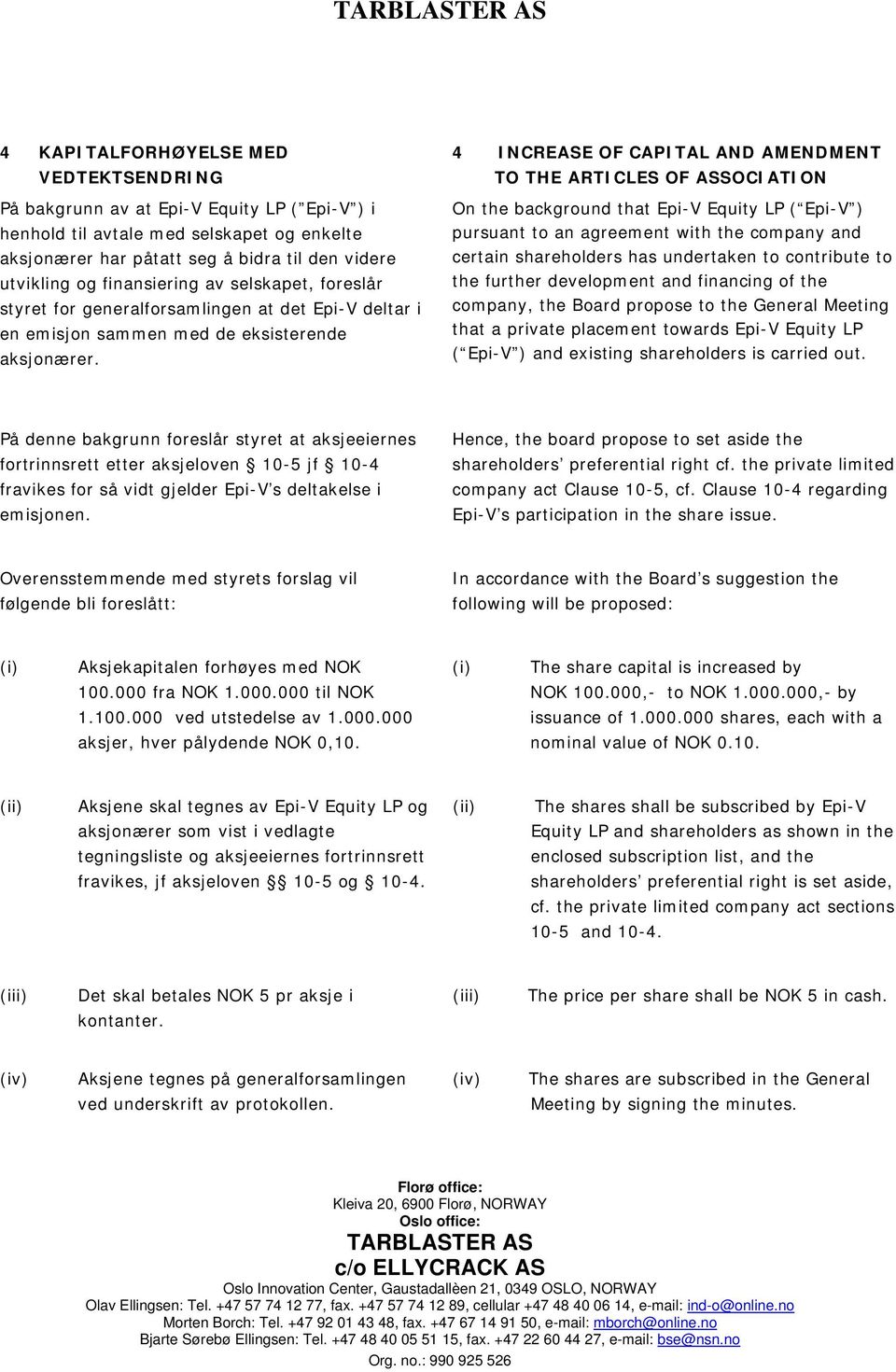 4 INCREASE OF CAPITAL AND AMENDMENT TO THE ARTICLES OF ASSOCIATION On the background that Epi-V Equity LP ( Epi-V ) pursuant to an agreement with the company and certain shareholders has undertaken