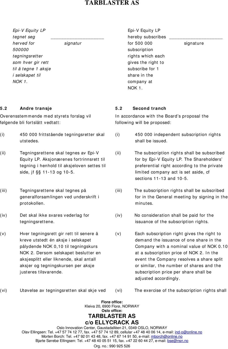 2 Second tranch Overensstemmende med styrets forslag vil følgende bli fortslått vedtatt: In accordance with the Board s proposal the following will be proposed: 450 000 frittstående tegningsretter