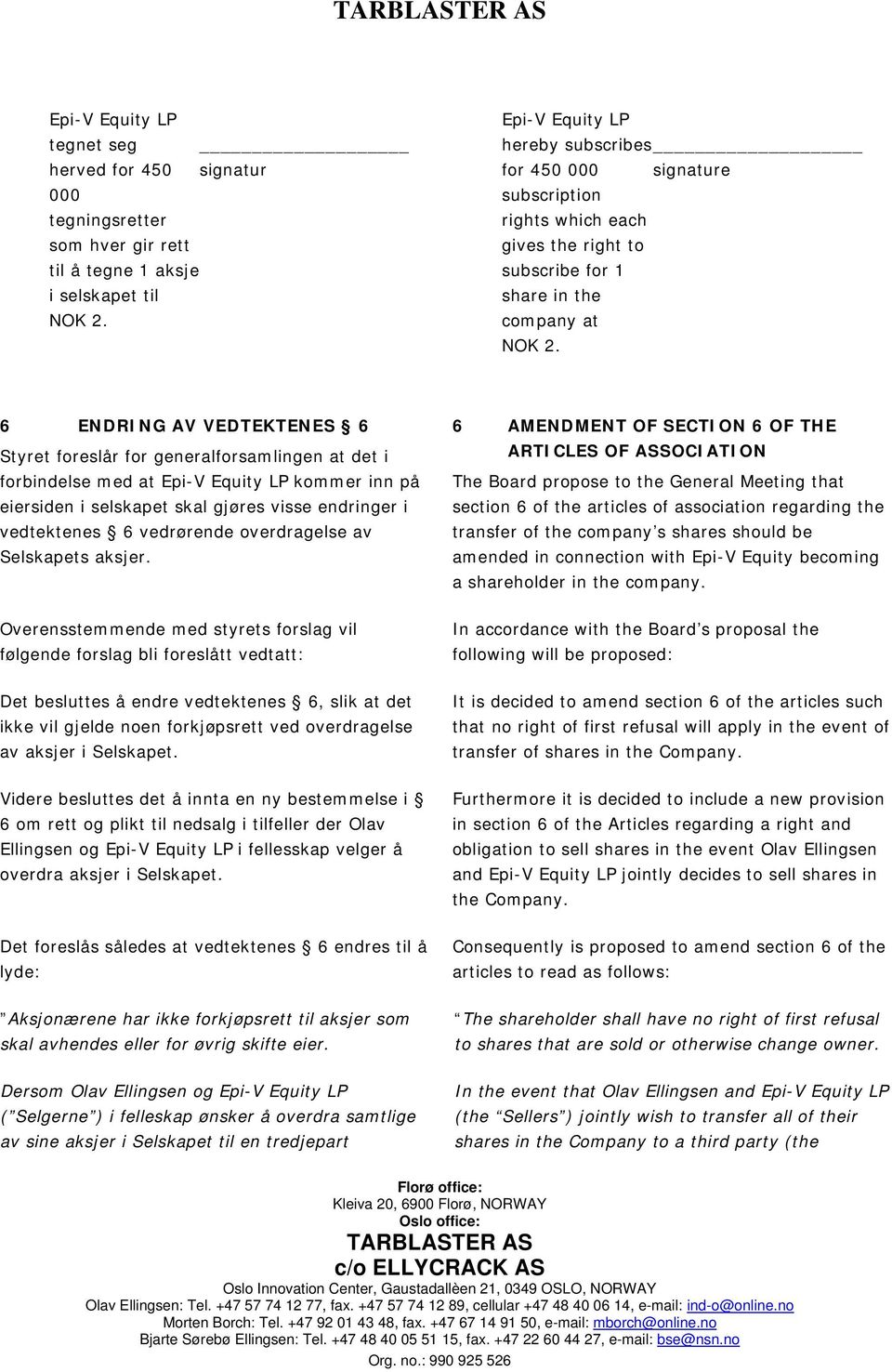 6 ENDRING AV VEDTEKTENES 6 Styret foreslår for generalforsamlingen at det i forbindelse med at Epi-V Equity LP kommer inn på eiersiden i selskapet skal gjøres visse endringer i vedtektenes 6