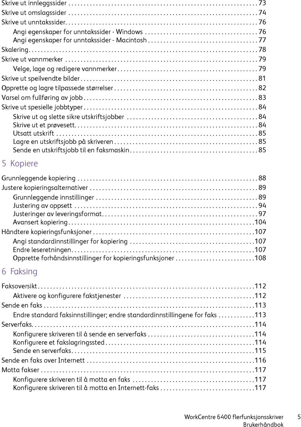 ................................... 77 Skalering........................................................................... 78 Skrive ut vannmerker............................................................... 79 Velge, lage og redigere vannmerker.