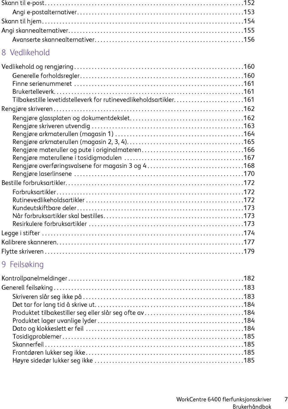 ..................................................156 8 Vedlikehold Vedlikehold og rengjøring..........................................................160 Generelle forholdsregler.