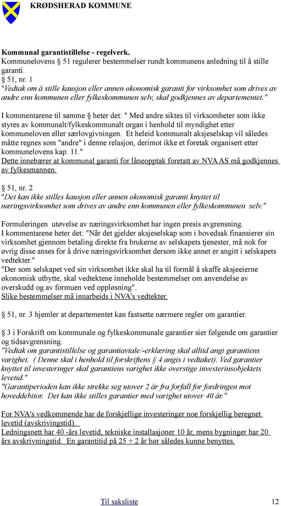 " I kommentarene til samme heter det: " Med andre siktes til virksomheter som ikke styres av kommunalt/fylkeskommunalt organ i henhold til myndighet etter kommuneloven eller særlovgivningen.