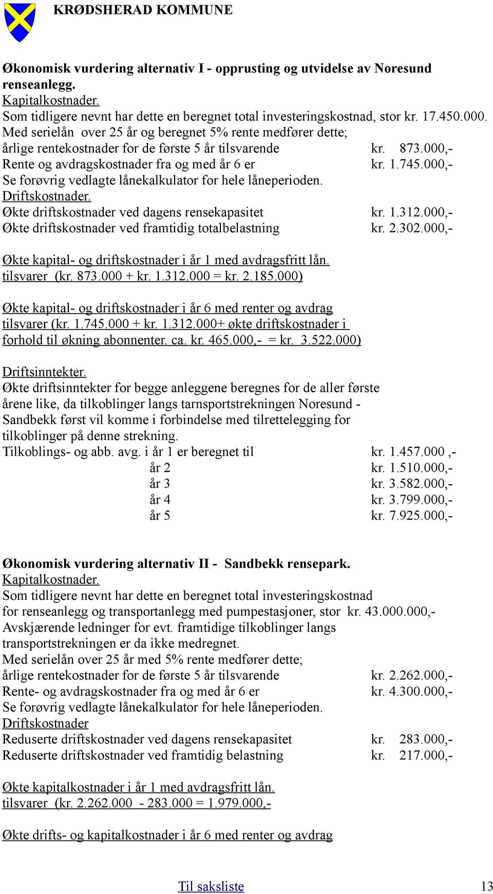 000,- Se forøvrig vedlagte lånekalkulator for hele låneperioden. Driftskostnader. Økte driftskostnader ved dagens rensekapasitet kr. 1.312.000,- Økte driftskostnader ved framtidig totalbelastning kr.