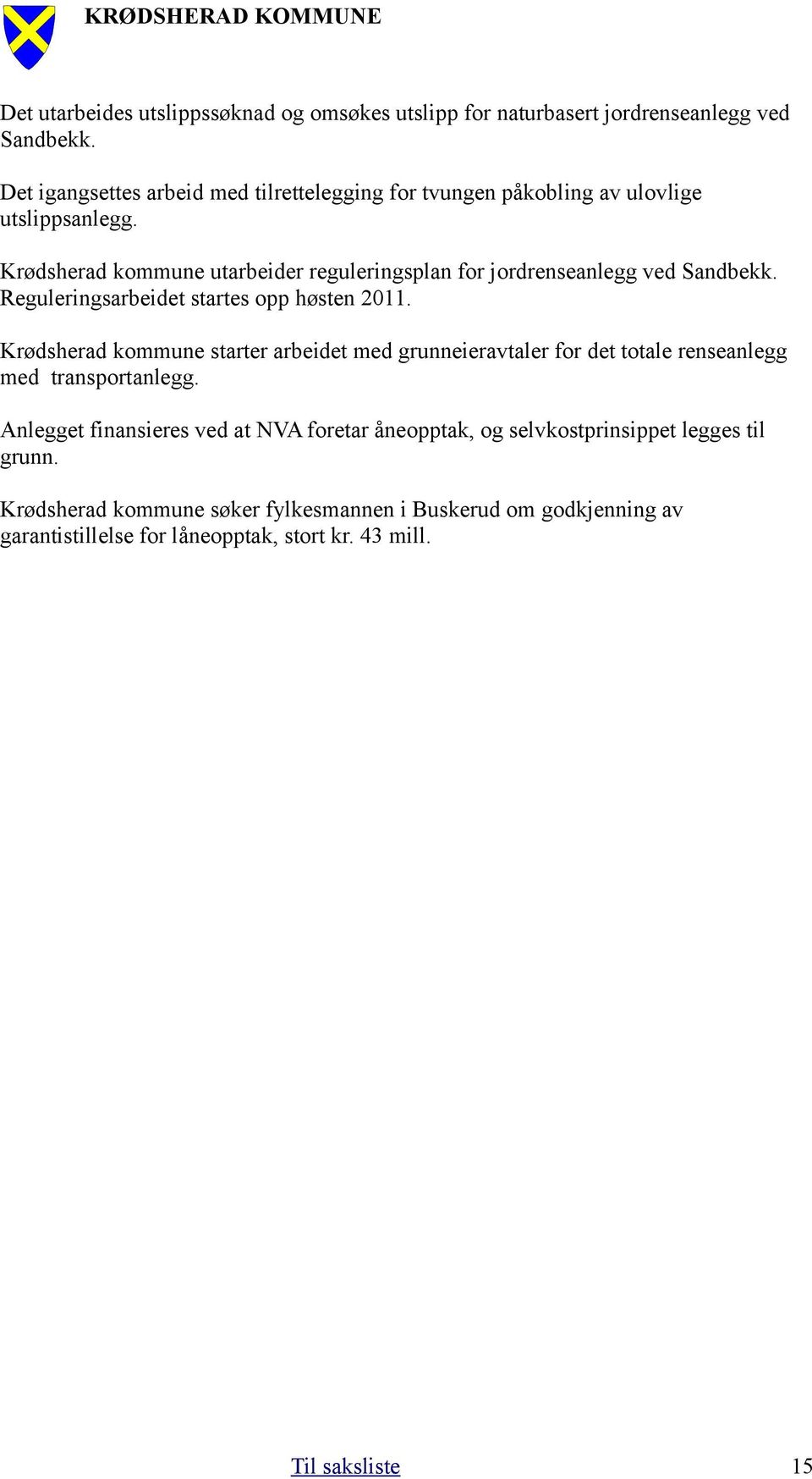 Krødsherad kommune utarbeider reguleringsplan for jordrenseanlegg ved Sandbekk. Reguleringsarbeidet startes opp høsten 2011.