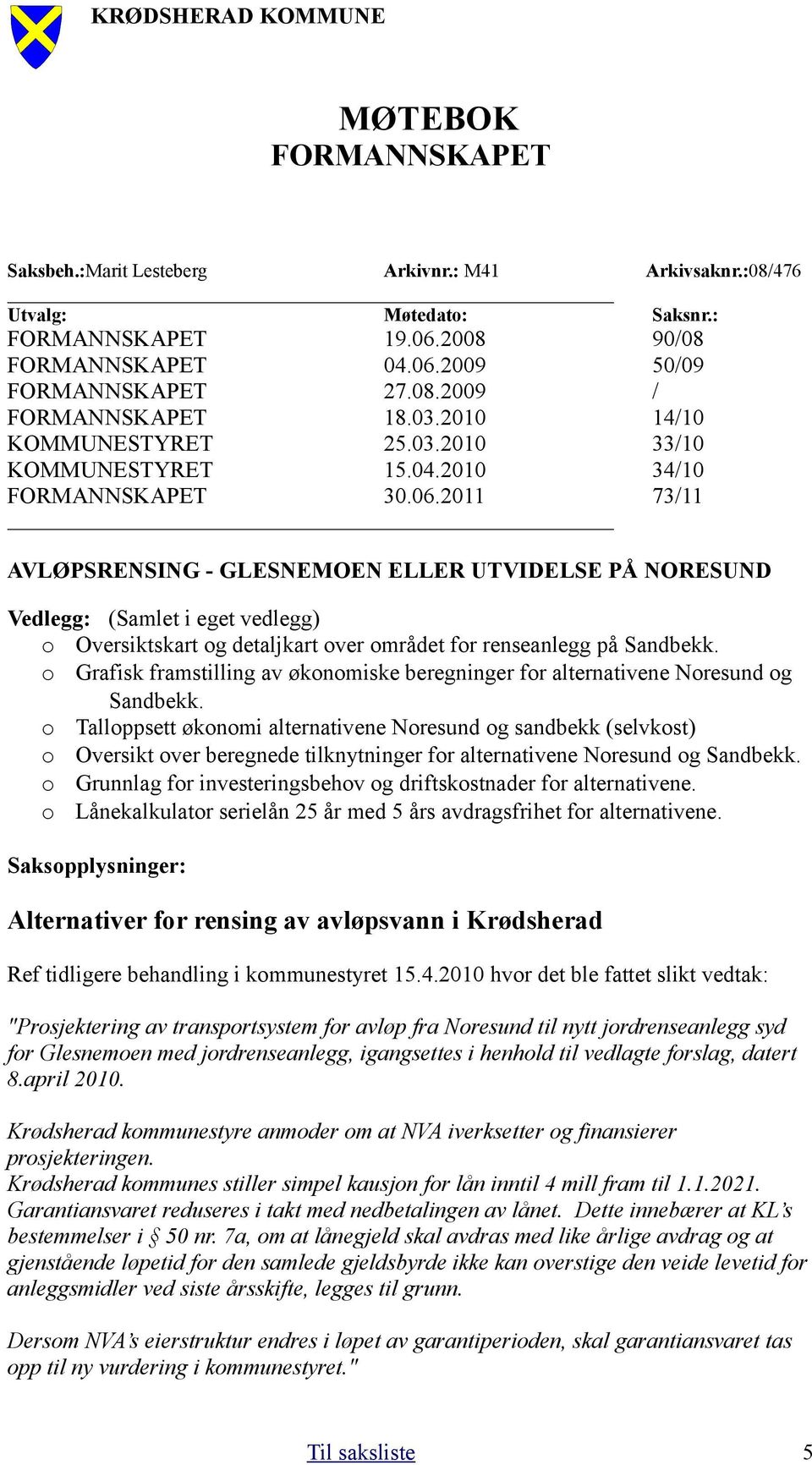 2011 73/11 AVLØPSRENSING - GLESNEMOEN ELLER UTVIDELSE PÅ NORESUND Vedlegg: (Samlet i eget vedlegg) o Oversiktskart og detaljkart over området for renseanlegg på Sandbekk.