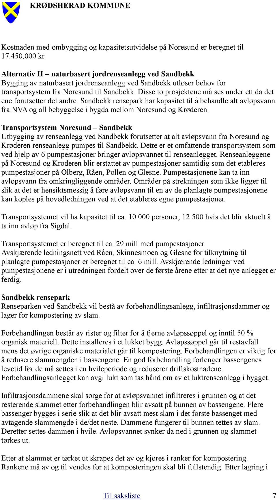 Disse to prosjektene må ses under ett da det ene forutsetter det andre. Sandbekk rensepark har kapasitet til å behandle alt avløpsvann fra NVA og all bebyggelse i bygda mellom Noresund og Krøderen.