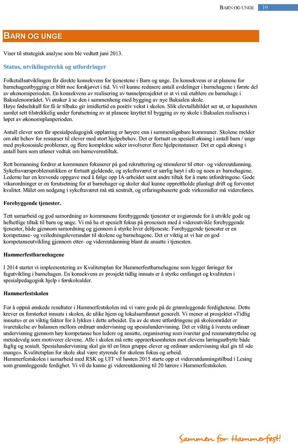 en konsekvensav realiseringav tunnelprosjekteter at vi måetablereenbarnehagei Baksalenområdet. Vi ønskerå sedeni sammenhengmedbyggingav nyebaksalenskole.