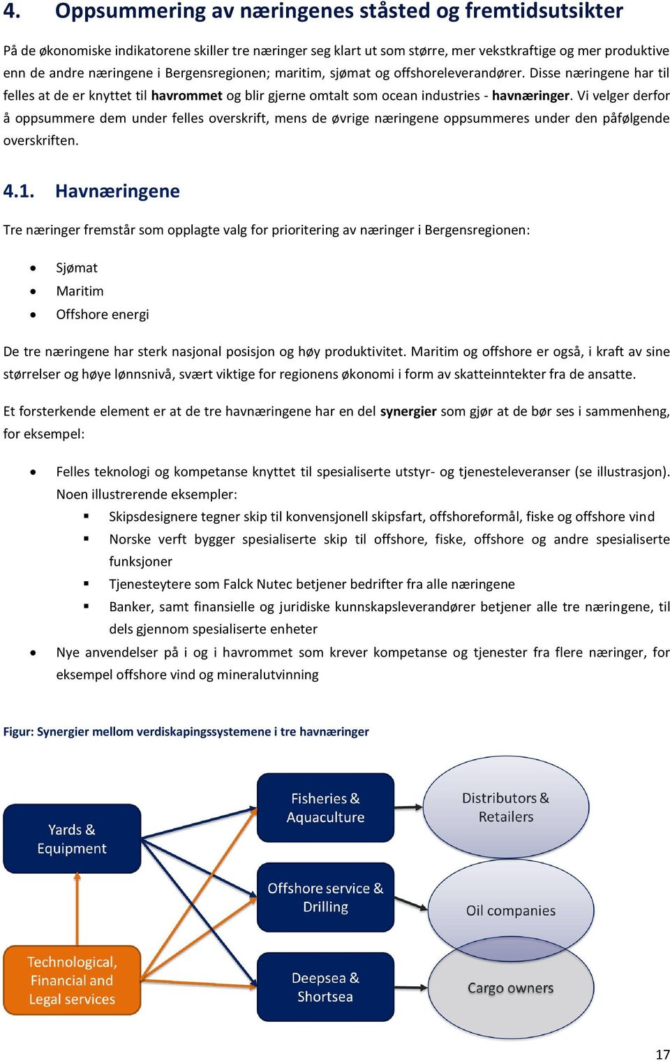 Vi velger derfor å oppsummere dem under felles overskrift, mens de øvrige næringene oppsummeres under den påfølgende overskriften. 4.1.