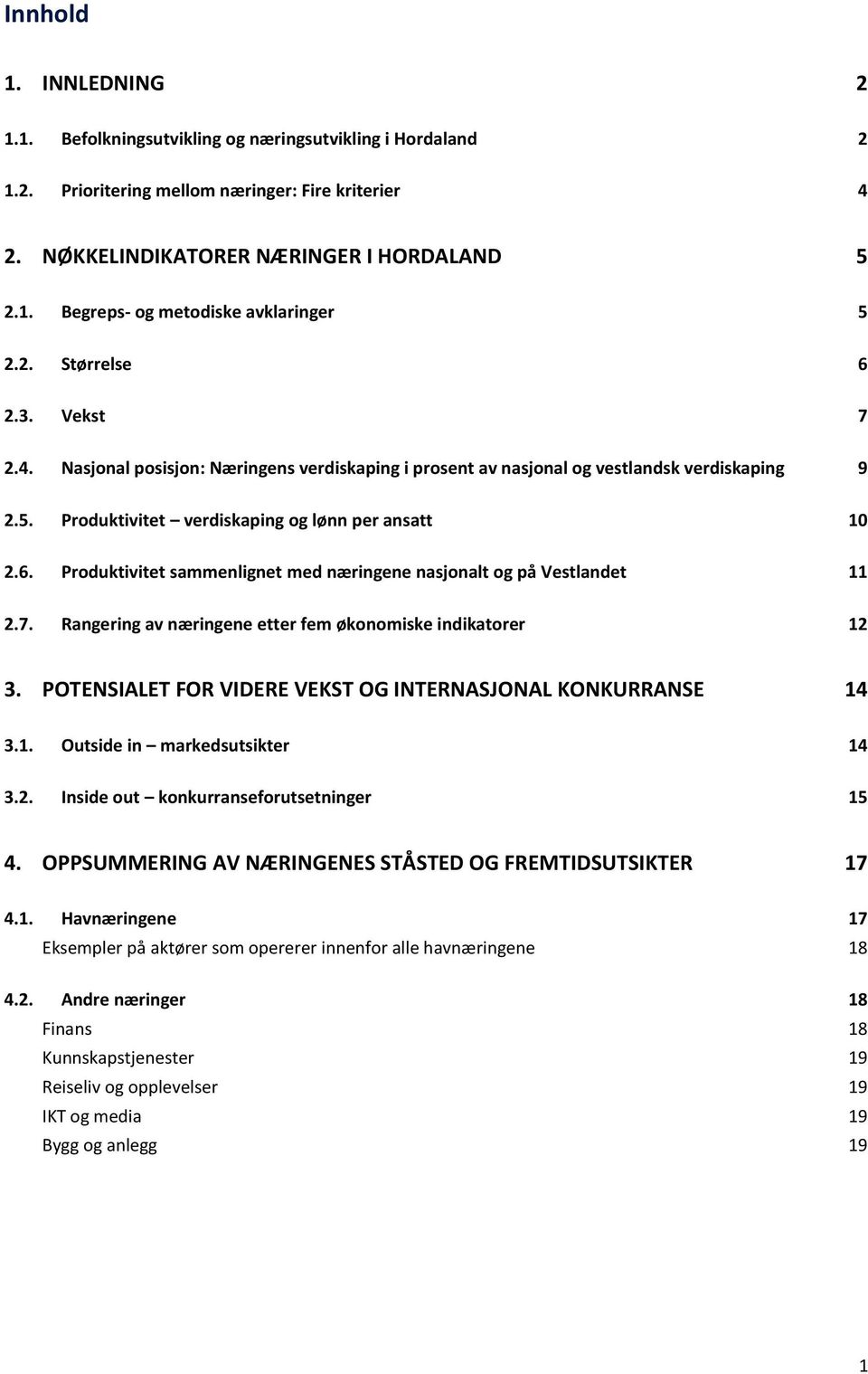 7. Rangering av næringene etter fem økonomiske indikatorer 12 3. POTENSIALET FOR VIDERE VEKST OG INTERNASJONAL KONKURRANSE 14 3.1. Outside in markedsutsikter 14 3.2. Inside out konkurranseforutsetninger 15 4.