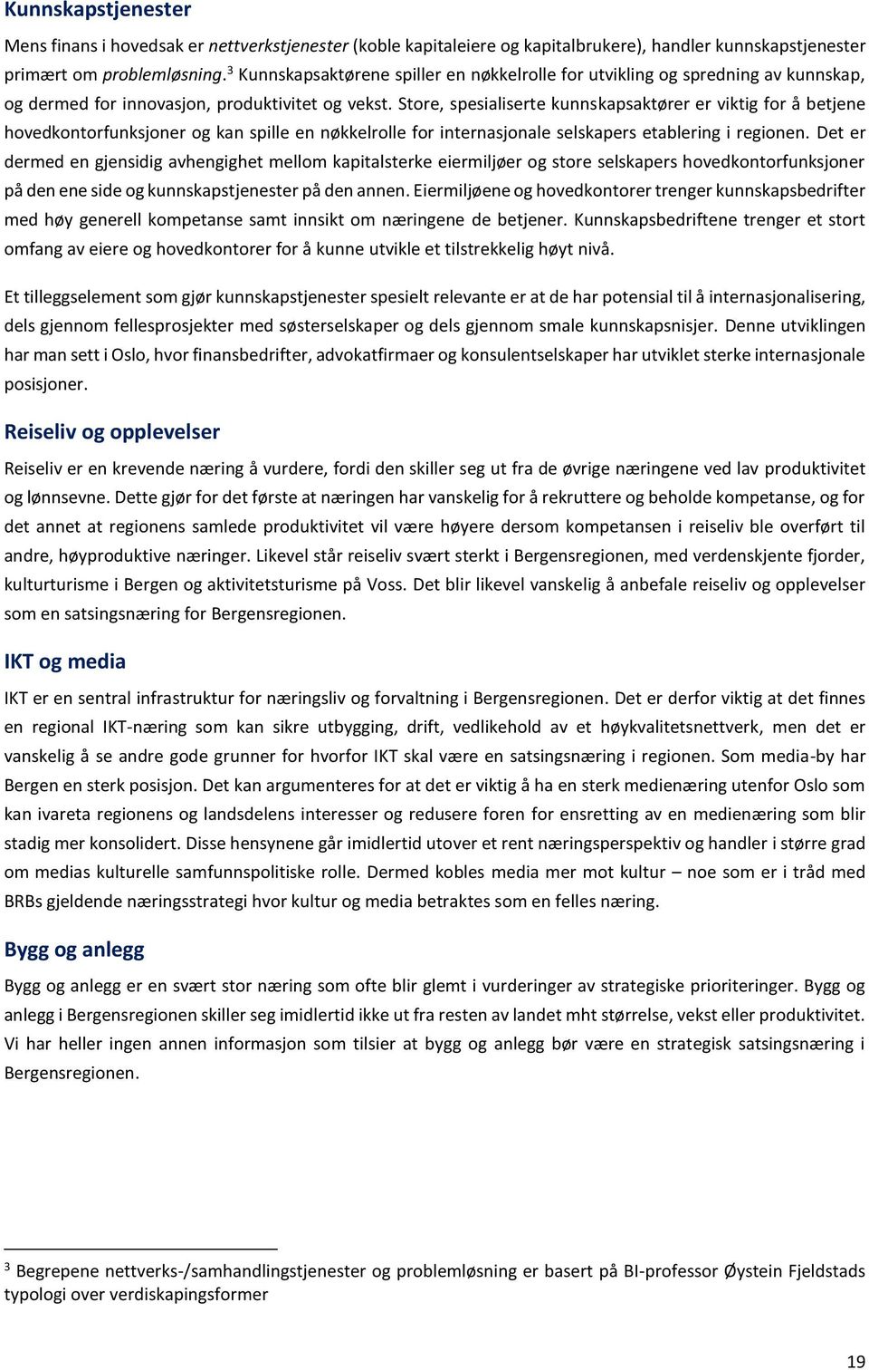 Store, spesialiserte kunnskapsaktører er viktig for å betjene hovedkontorfunksjoner og kan spille en nøkkelrolle for internasjonale selskapers etablering i regionen.