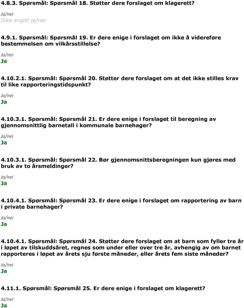 Er dere enige i forslaget til beregning av gjennomsnittlig barnetall i kommunale barnehager? 4.10.3.1. Spørsmål: Spørsmål 22. Bør gjennomsnittsberegningen kun gjøres med bruk av to årsmeldinger? 4.10.4.1. Spørsmål: Spørsmål 23.