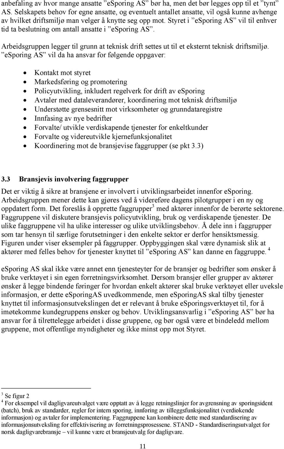 Styret i esporing AS vil til enhver tid ta beslutning om antall ansatte i esporing AS. Arbeidsgruppen legger til grunn at teknisk drift settes ut til et eksternt teknisk driftsmiljø.