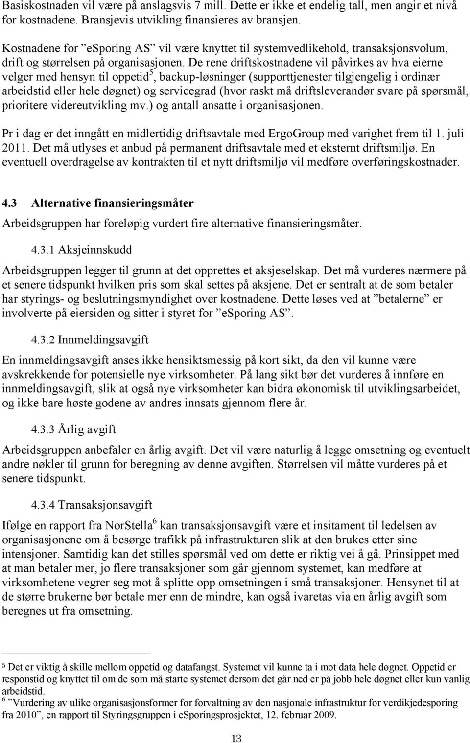 De rene driftskostnadene vil påvirkes av hva eierne velger med hensyn til oppetid 5, backup-løsninger (supporttjenester tilgjengelig i ordinær arbeidstid eller hele døgnet) og servicegrad (hvor raskt