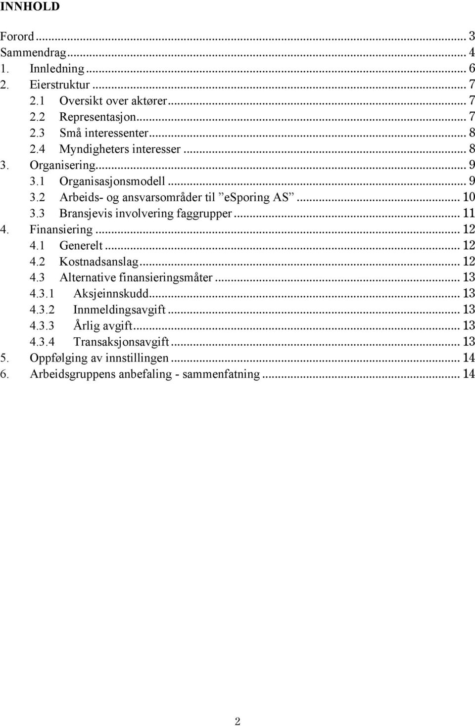 3 Bransjevis involvering faggrupper... 11 4. Finansiering... 12 4.1 Generelt... 12 4.2 Kostnadsanslag... 12 4.3 Alternative finansieringsmåter... 13 4.3.1 Aksjeinnskudd.