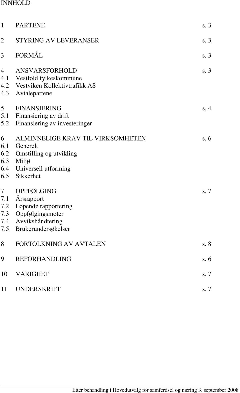 2 Finansiering av investeringer 6 ALMINNELIGE KRAV TIL VIRKSOMHETEN s. 6 6.1 Generelt 6.2 Omstilling og utvikling 6.3 Miljø 6.