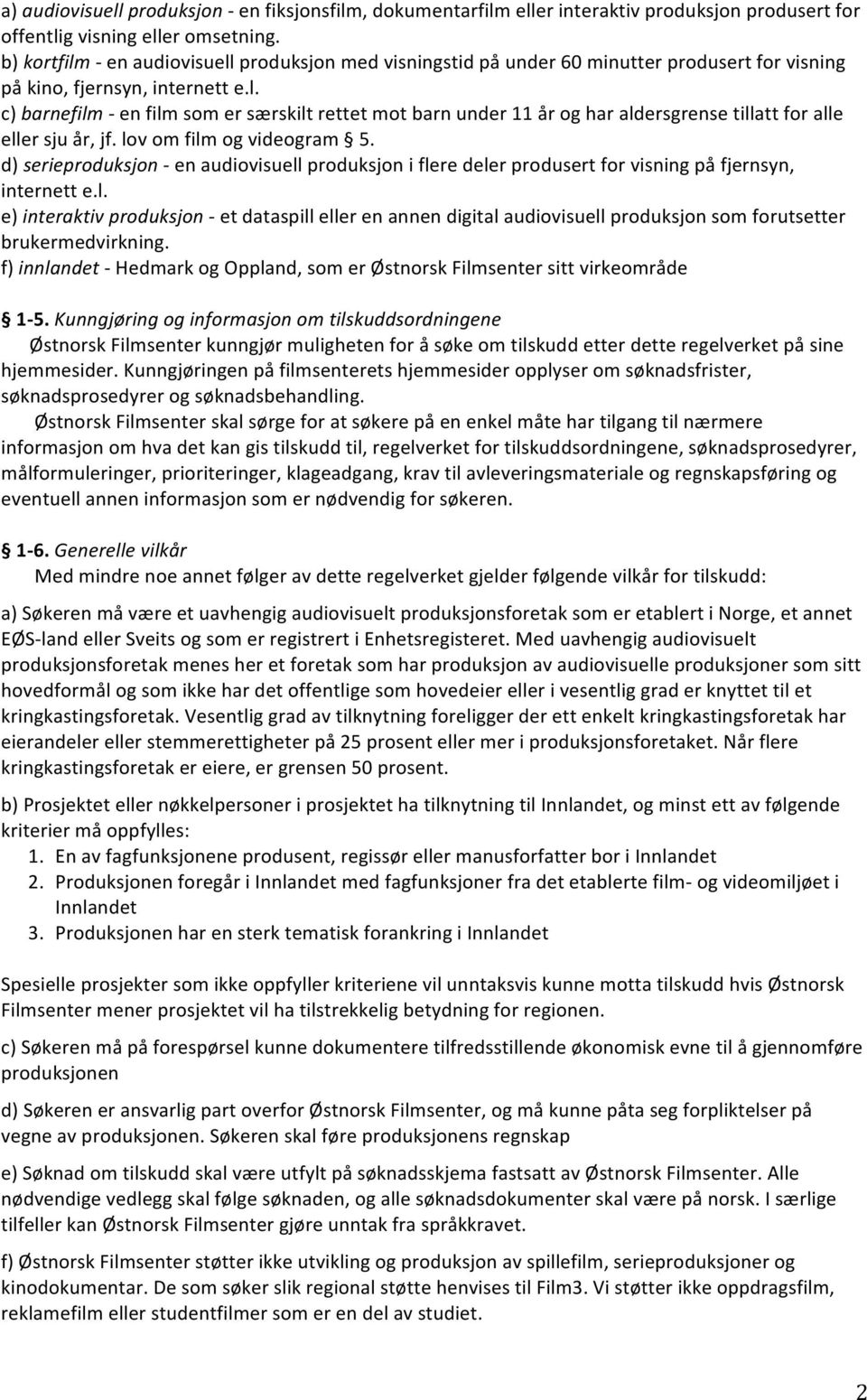 lov om film og videogram 5. d) serieproduksjon - en audiovisuell produksjon i flere deler produsert for visning på fjernsyn, internett e.l. e) interaktiv produksjon - et dataspill eller en annen digital audiovisuell produksjon som forutsetter brukermedvirkning.