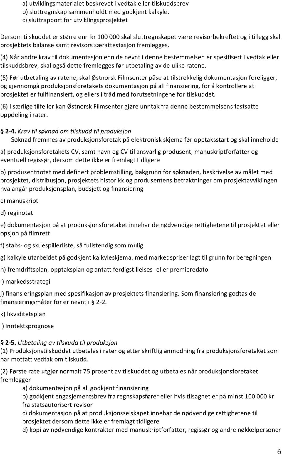 fremlegges. (4) Når andre krav til dokumentasjon enn de nevnt i denne bestemmelsen er spesifisert i vedtak eller tilskuddsbrev, skal også dette fremlegges før utbetaling av de ulike ratene.