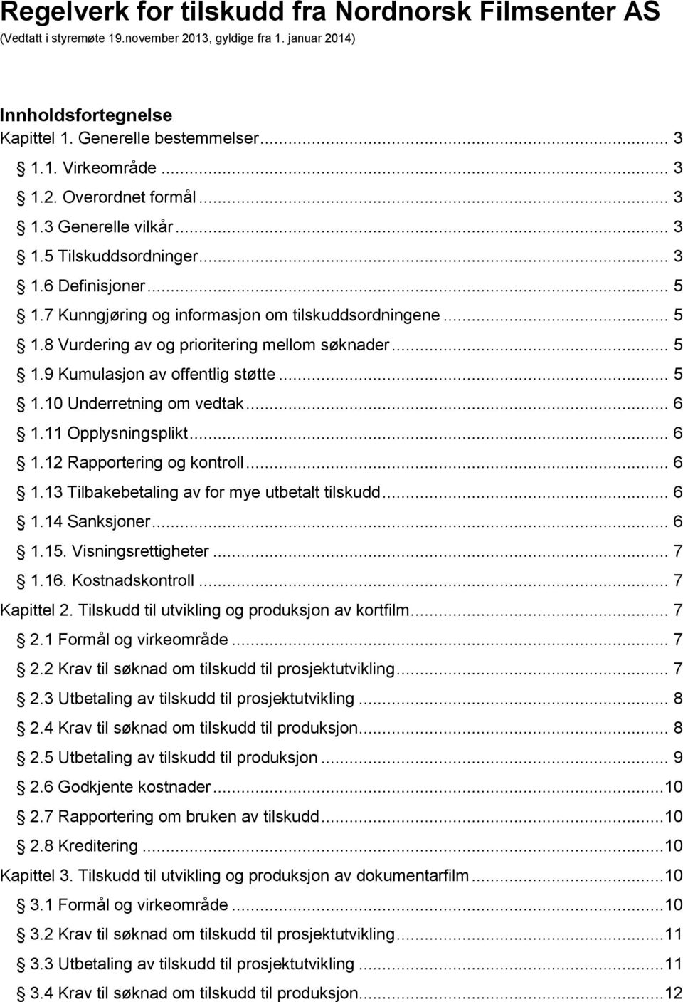 .. 5 1.10 Underretning om vedtak... 6 1.11 Opplysningsplikt... 6 1.12 Rapportering og kontroll... 6 1.13 Tilbakebetaling av for mye utbetalt tilskudd... 6 1.14 Sanksjoner... 6 1.15.