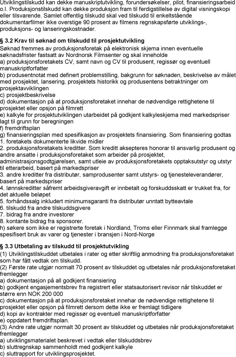 2 Krav til søknad om tilskudd til prosjektutvikling Søknad fremmes av produksjonsforetak på elektronisk skjema innen eventuelle søknadsfrister fastsatt av Nordnorsk Filmsenter og skal inneholde a)