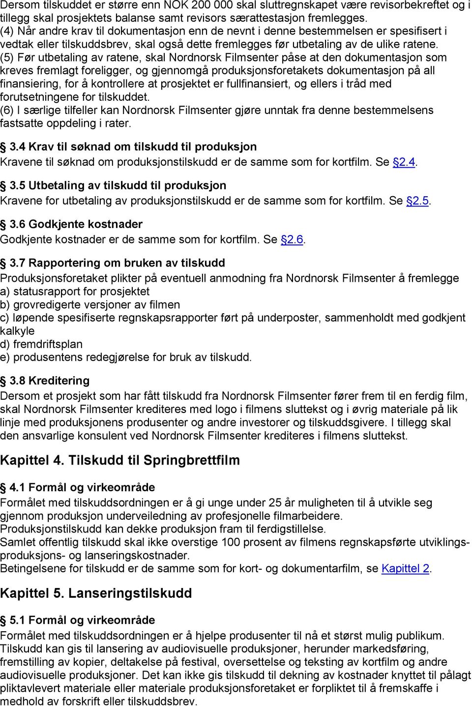 (5) Før utbetaling av ratene, skal Nordnorsk Filmsenter påse at den dokumentasjon som kreves fremlagt foreligger, og gjennomgå produksjonsforetakets dokumentasjon på all finansiering, for å