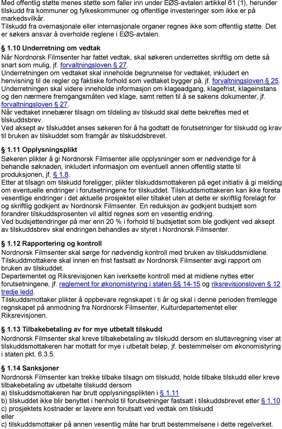 10 Underretning om vedtak Når Nordnorsk Filmsenter har fattet vedtak, skal søkeren underrettes skriftlig om dette så snart som mulig, jf. forvaltningsloven 27.