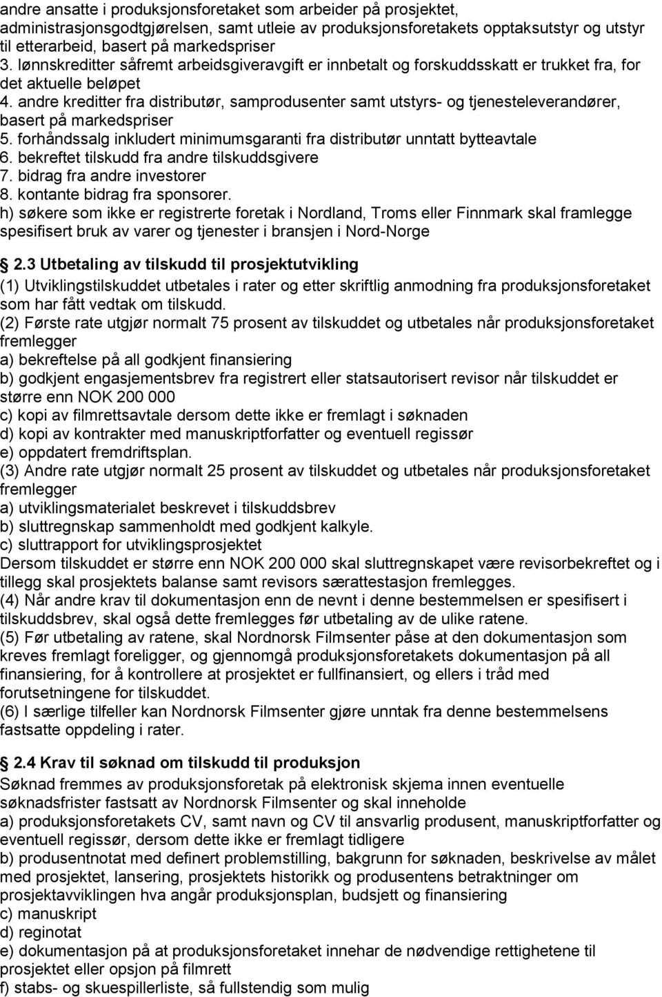 andre kreditter fra distributør, samprodusenter samt utstyrs- og tjenesteleverandører, basert på markedspriser 5. forhåndssalg inkludert minimumsgaranti fra distributør unntatt bytteavtale 6.