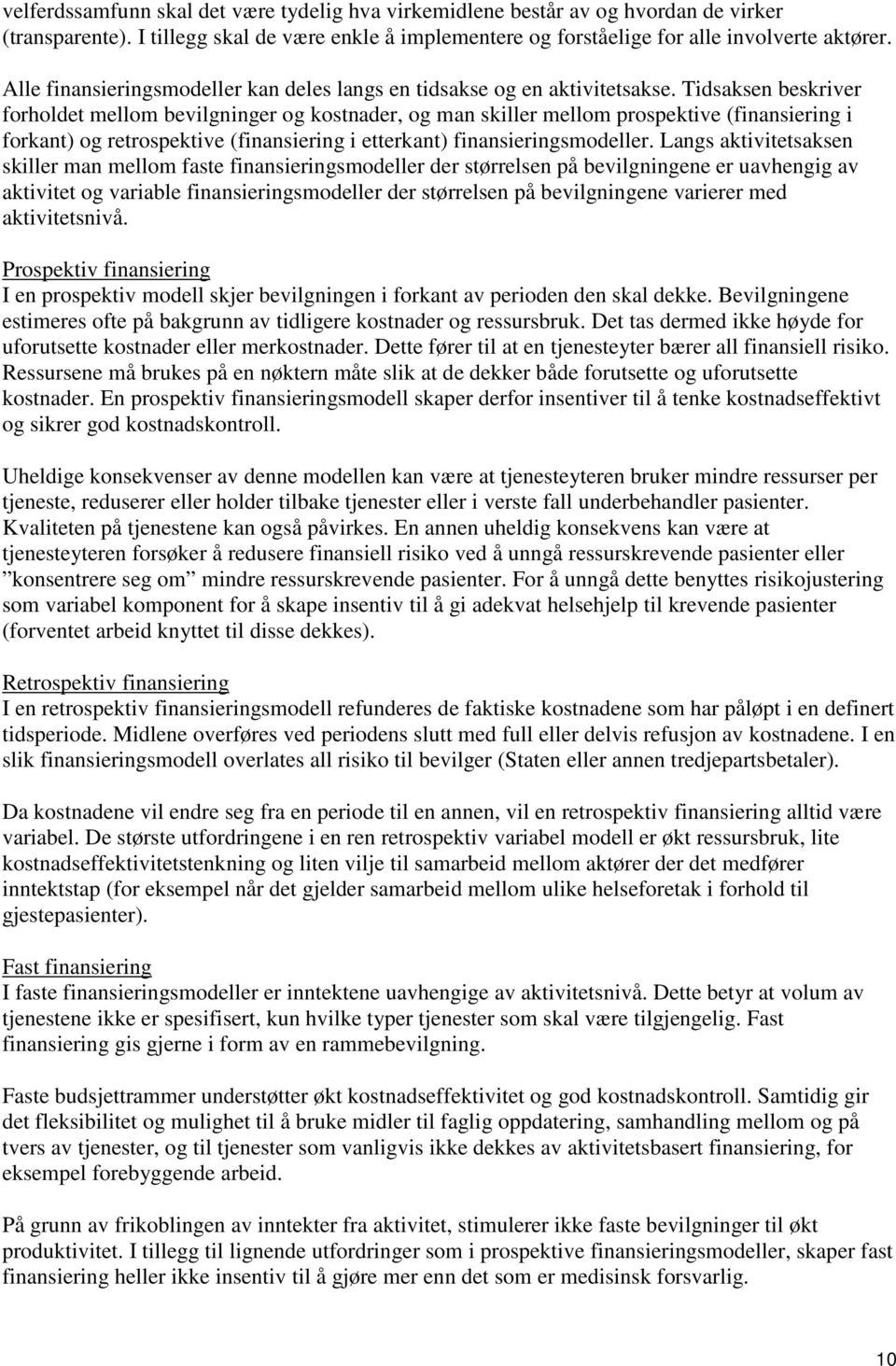 Tidsaksen beskriver forholdet mellom bevilgninger og kostnader, og man skiller mellom prospektive (finansiering i forkant) og retrospektive (finansiering i etterkant) finansieringsmodeller.