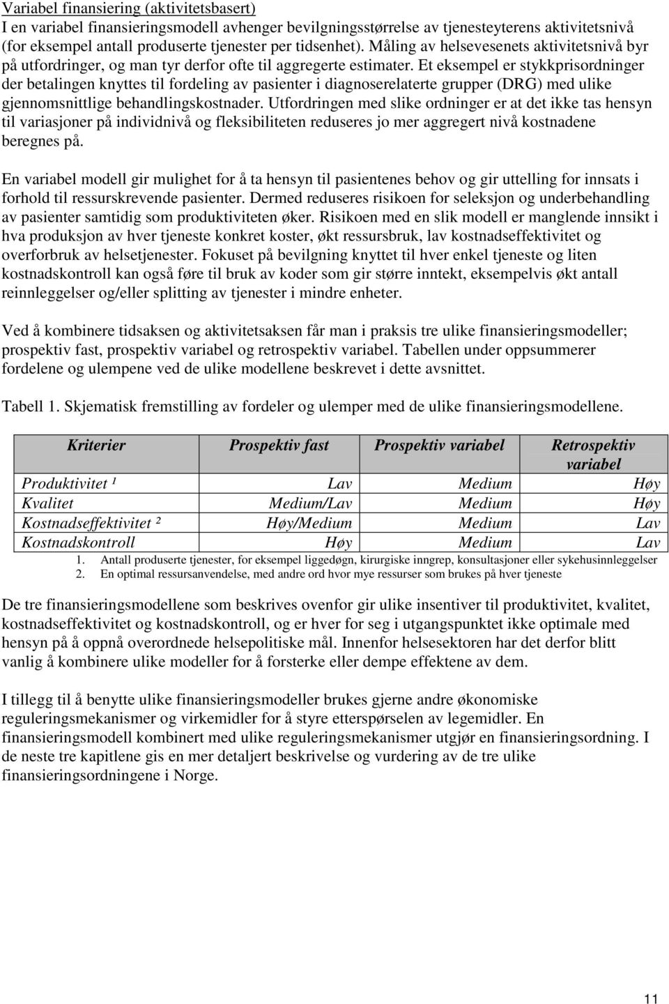 Et eksempel er stykkprisordninger der betalingen knyttes til fordeling av pasienter i diagnoserelaterte grupper (DRG) med ulike gjennomsnittlige behandlingskostnader.