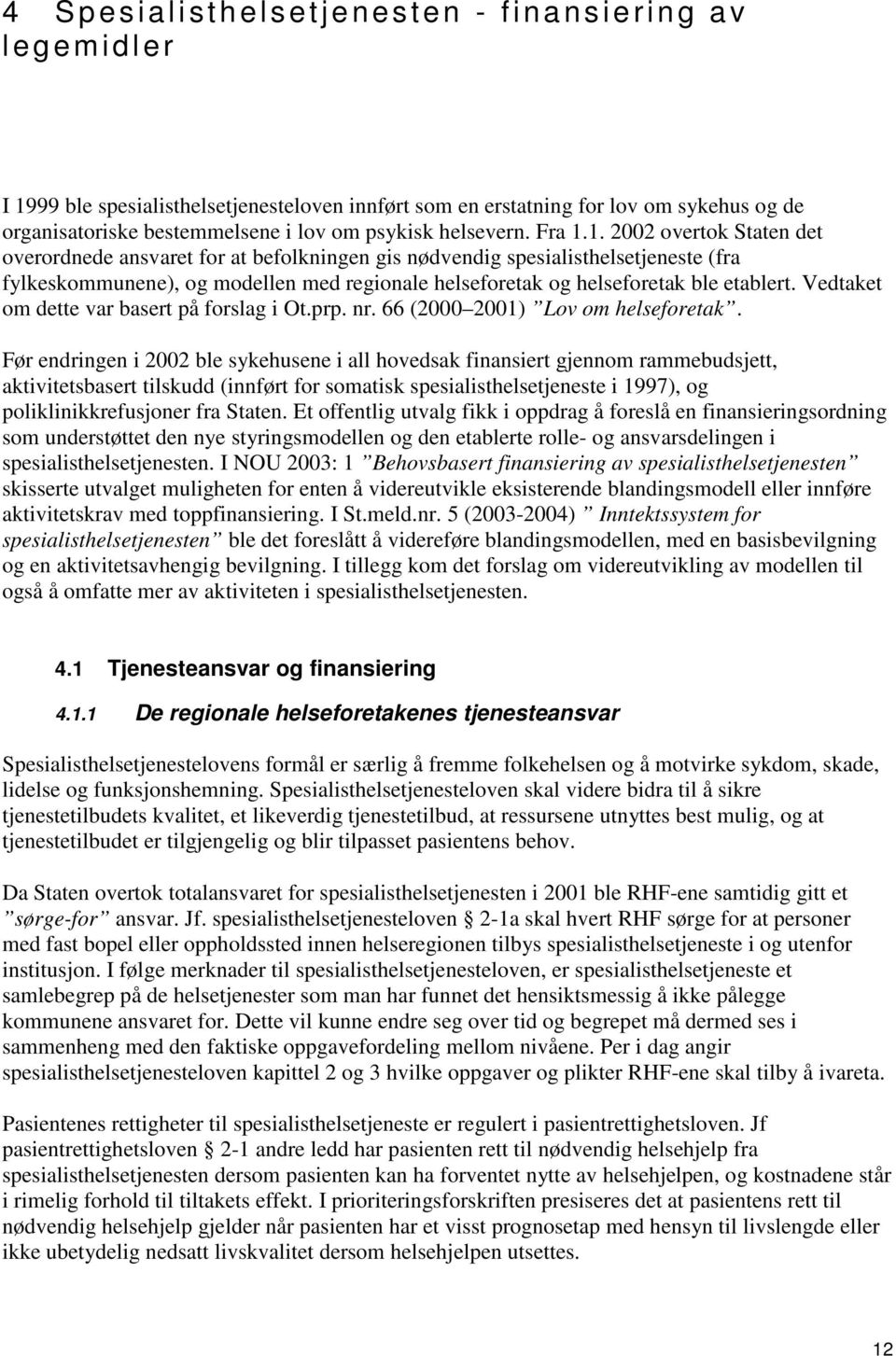 1. 2002 overtok Staten det overordnede ansvaret for at befolkningen gis nødvendig spesialisthelsetjeneste (fra fylkeskommunene), og modellen med regionale helseforetak og helseforetak ble etablert.