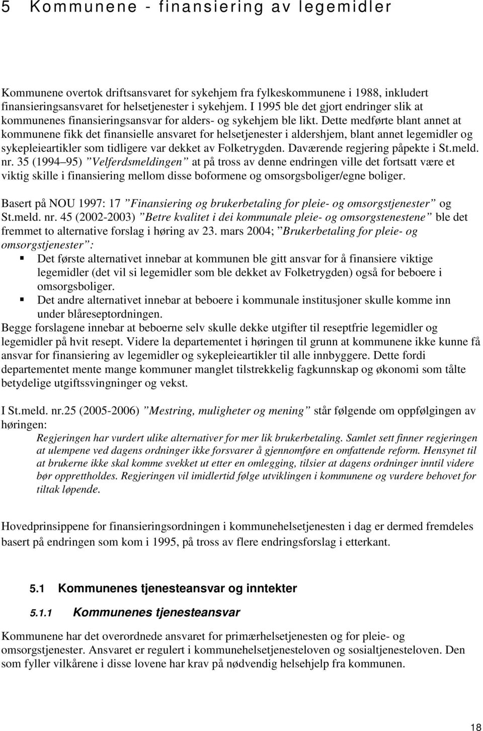 Dette medførte blant annet at kommunene fikk det finansielle ansvaret for helsetjenester i aldershjem, blant annet legemidler og sykepleieartikler som tidligere var dekket av Folketrygden.