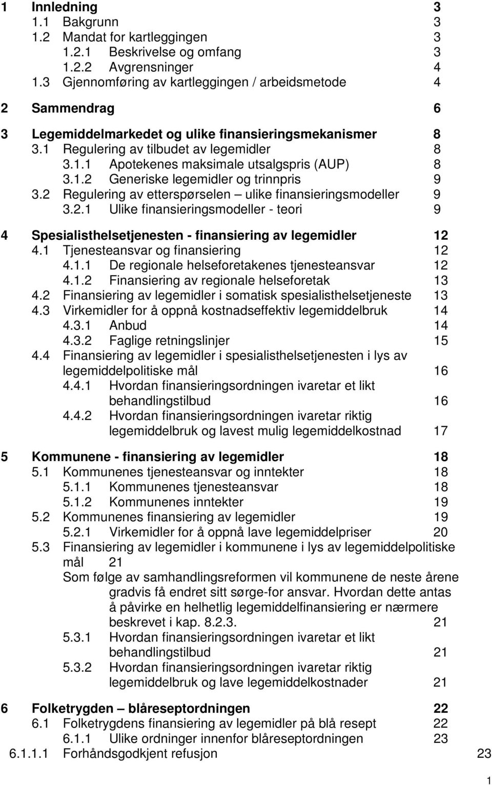 1.2 Generiske legemidler og trinnpris 9 3.2 Regulering av etterspørselen ulike finansieringsmodeller 9 3.2.1 Ulike finansieringsmodeller - teori 9 4 Spesialisthelsetjenesten - finansiering av legemidler 12 4.