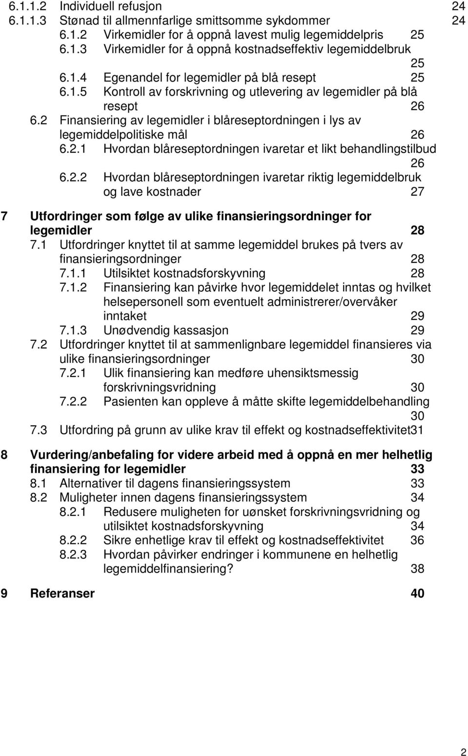 2 Finansiering av legemidler i blåreseptordningen i lys av legemiddelpolitiske mål 26 6.2.1 Hvordan blåreseptordningen ivaretar et likt behandlingstilbud 26 6.2.2 Hvordan blåreseptordningen ivaretar riktig legemiddelbruk og lave kostnader 27 7 Utfordringer som følge av ulike finansieringsordninger for legemidler 28 7.