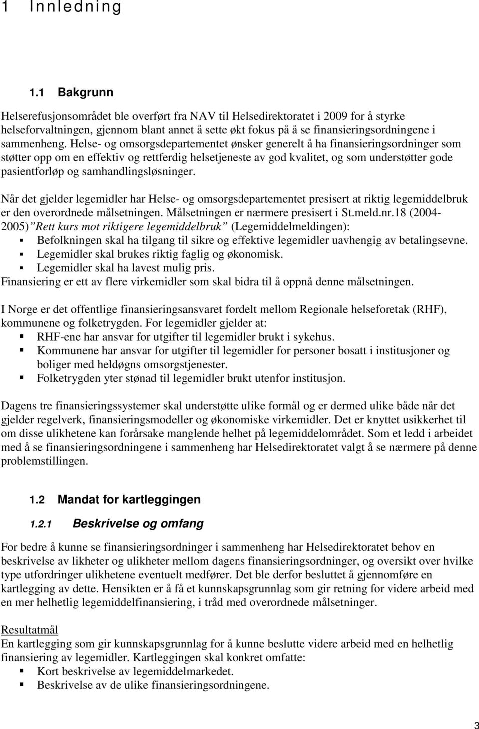 Helse- og omsorgsdepartementet ønsker generelt å ha finansieringsordninger som støtter opp om en effektiv og rettferdig helsetjeneste av god kvalitet, og som understøtter gode pasientforløp og