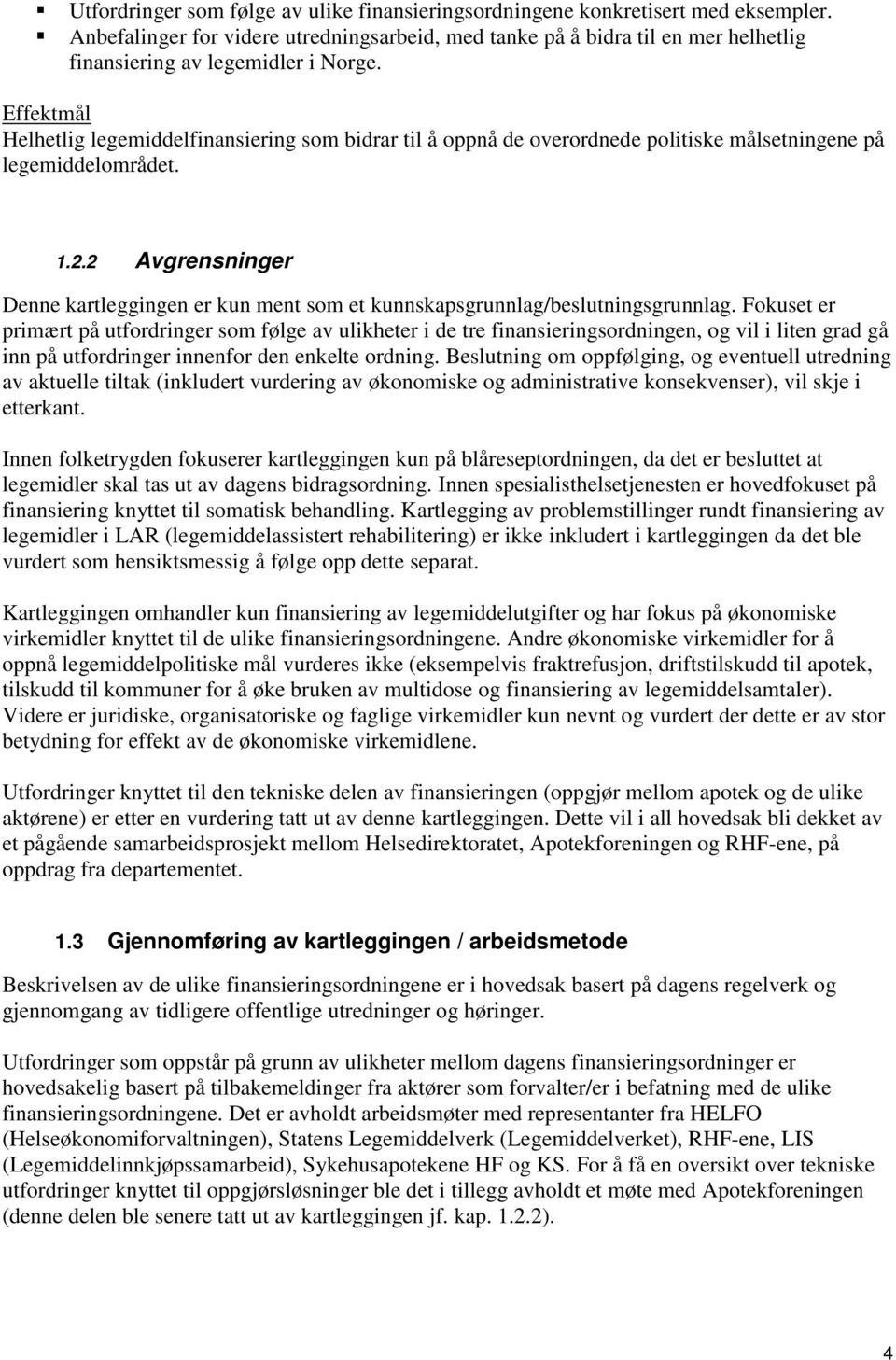 Effektmål Helhetlig legemiddelfinansiering som bidrar til å oppnå de overordnede politiske målsetningene på legemiddelområdet. 1.2.