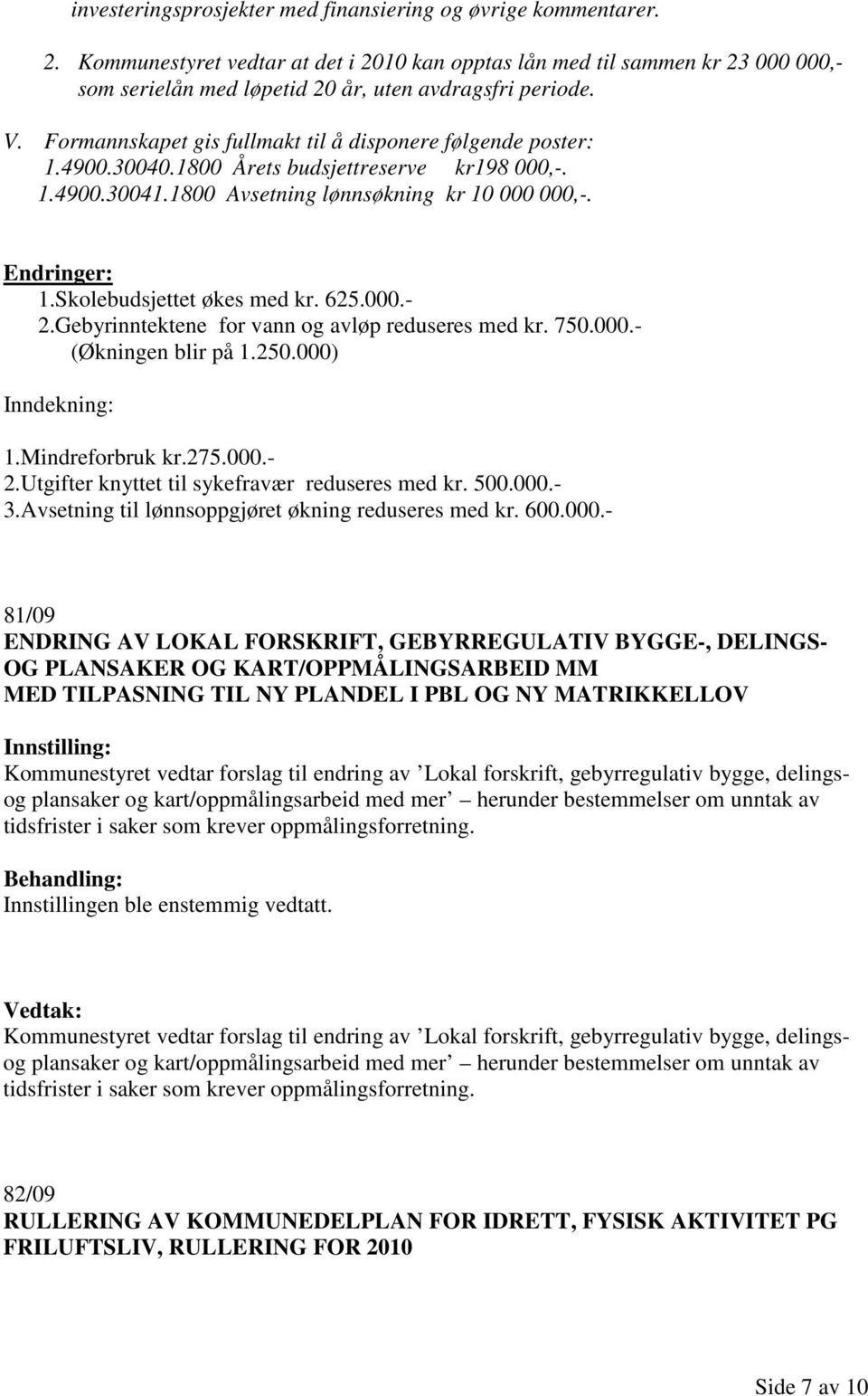 Formannskapet gis fullmakt til å disponere følgende poster: 1.4900.30040.1800 Årets budsjettreserve kr198 000,-. 1.4900.30041.1800 Avsetning lønnsøkning kr 10 000 000,-. Endringer: 1.