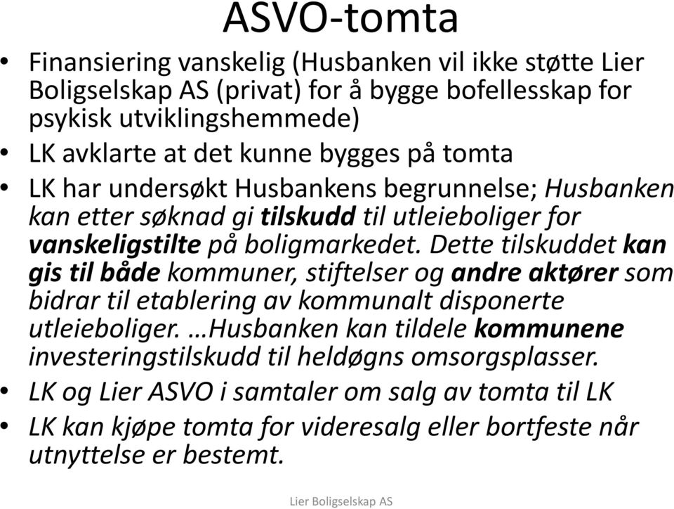 Dette tilskuddet kan gis til både kommuner, stiftelser og andre aktører som bidrar til etablering av kommunalt disponerte utleieboliger.