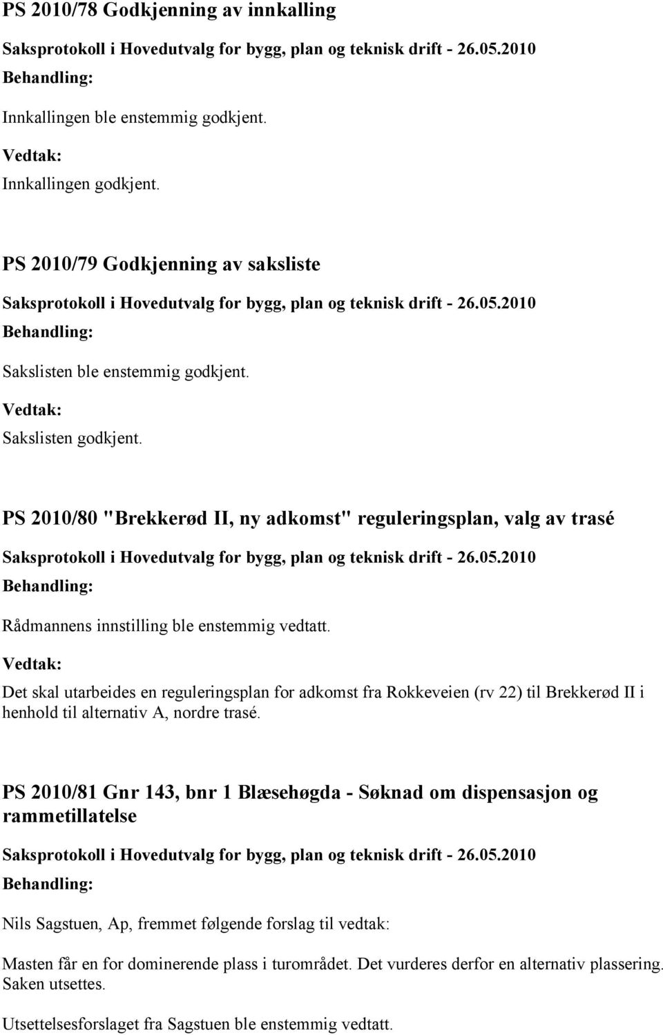 Det skal utarbeides en reguleringsplan for adkomst fra Rokkeveien (rv 22) til Brekkerød II i henhold til alternativ A, nordre trasé.