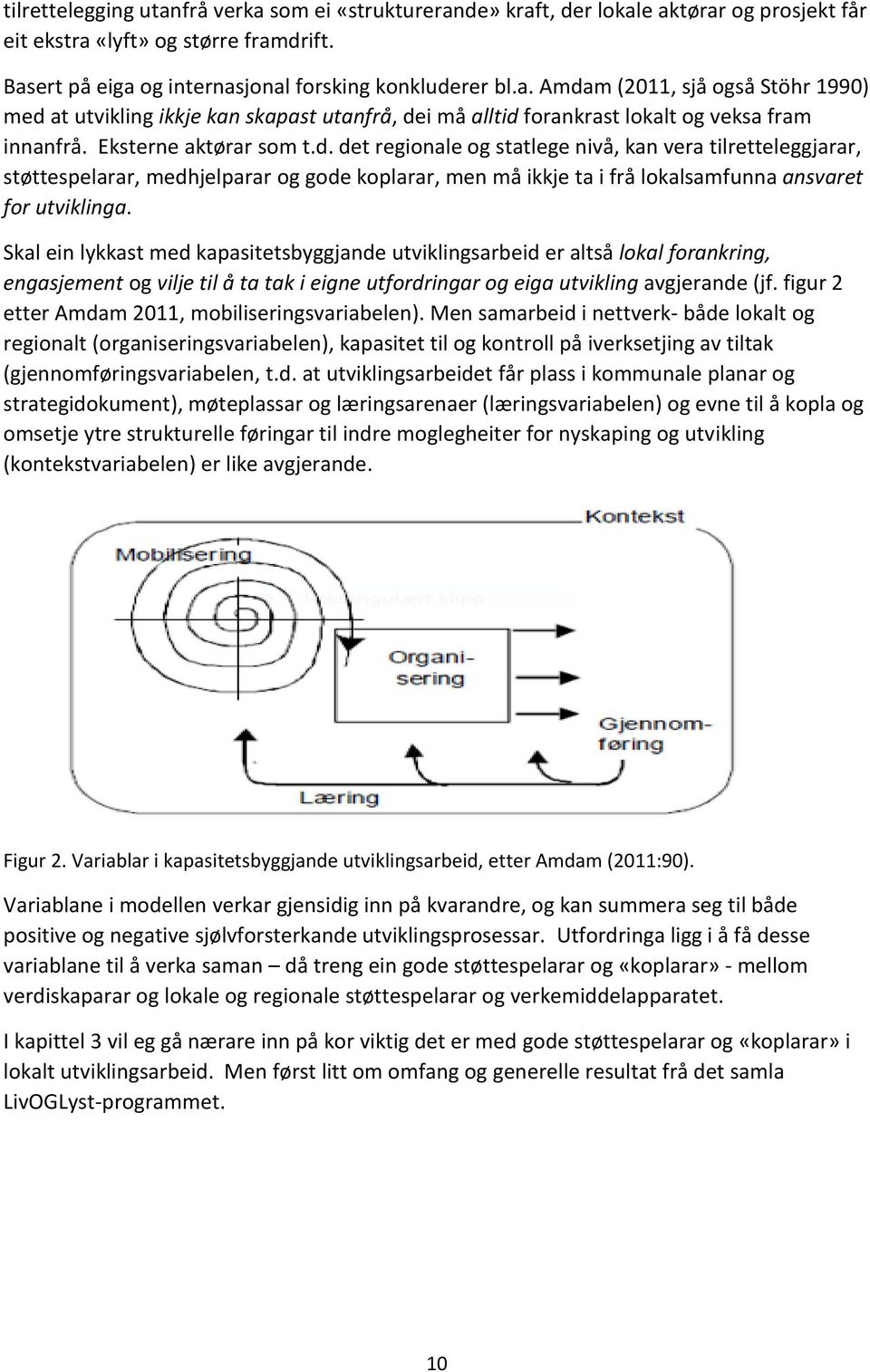 Skal ein lykkast med kapasitetsbyggjande utviklingsarbeid er altså lokal forankring, engasjement og vilje til å ta tak i eigne utfordringar og eiga utvikling avgjerande (jf.