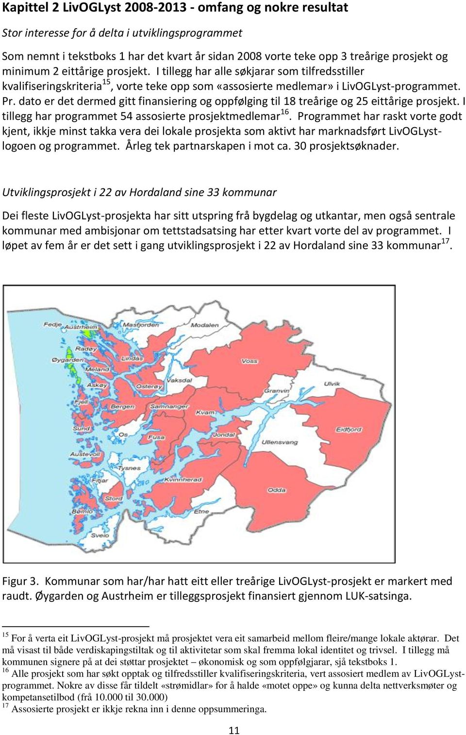 dato er det dermed gitt finansiering og oppfølging til 18 treårige og 25 eittårige prosjekt. I tillegg har programmet 54 assosierte prosjektmedlemar 16.