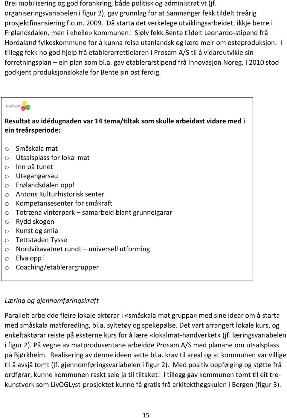 Sjølv fekk Bente tildelt Leonardo-stipend frå Hordaland fylkeskommune for å kunna reise utanlandsk og lære meir om osteproduksjon.