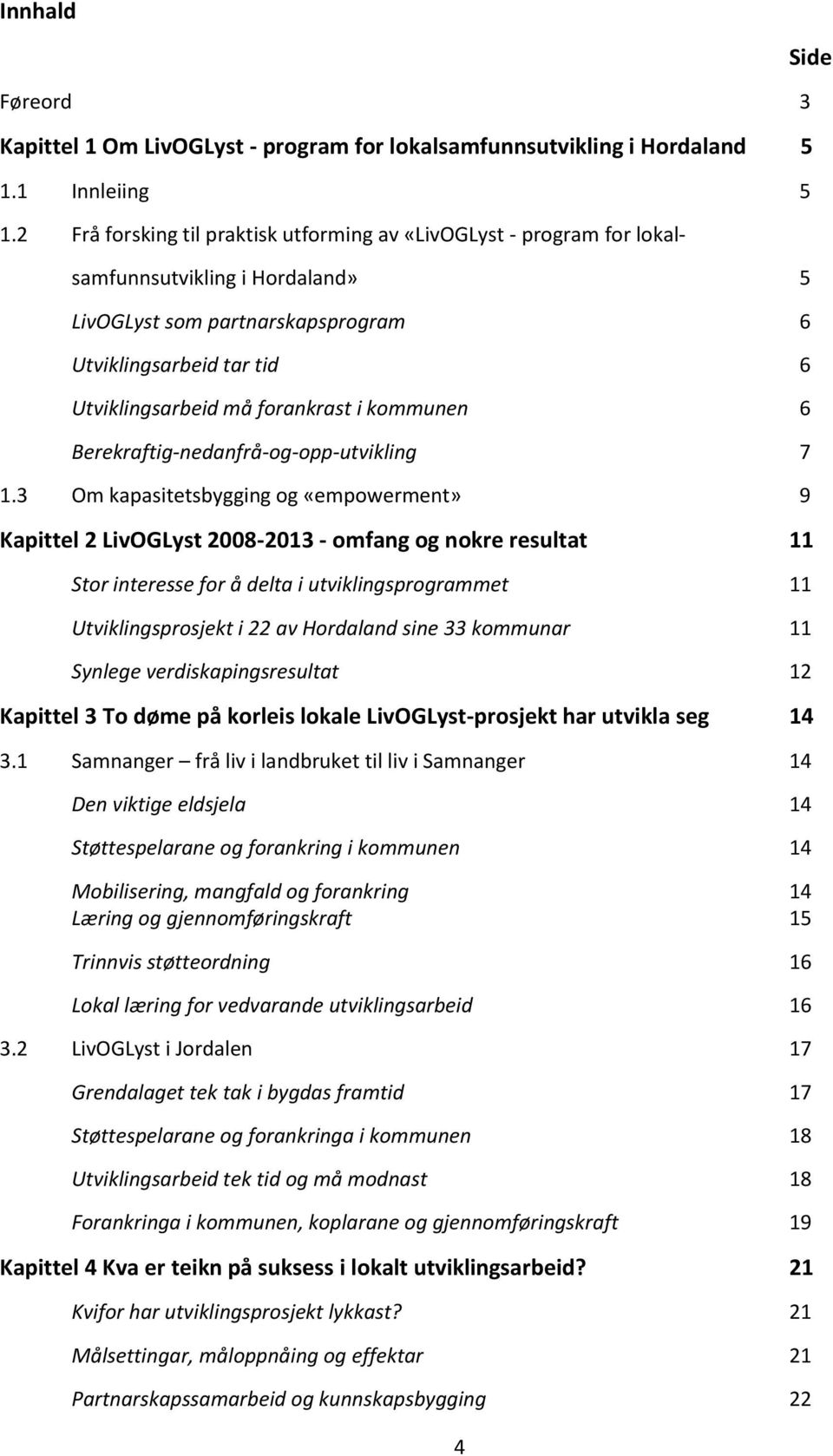 i kommunen 6 Berekraftig-nedanfrå-og-opp-utvikling 7 1.