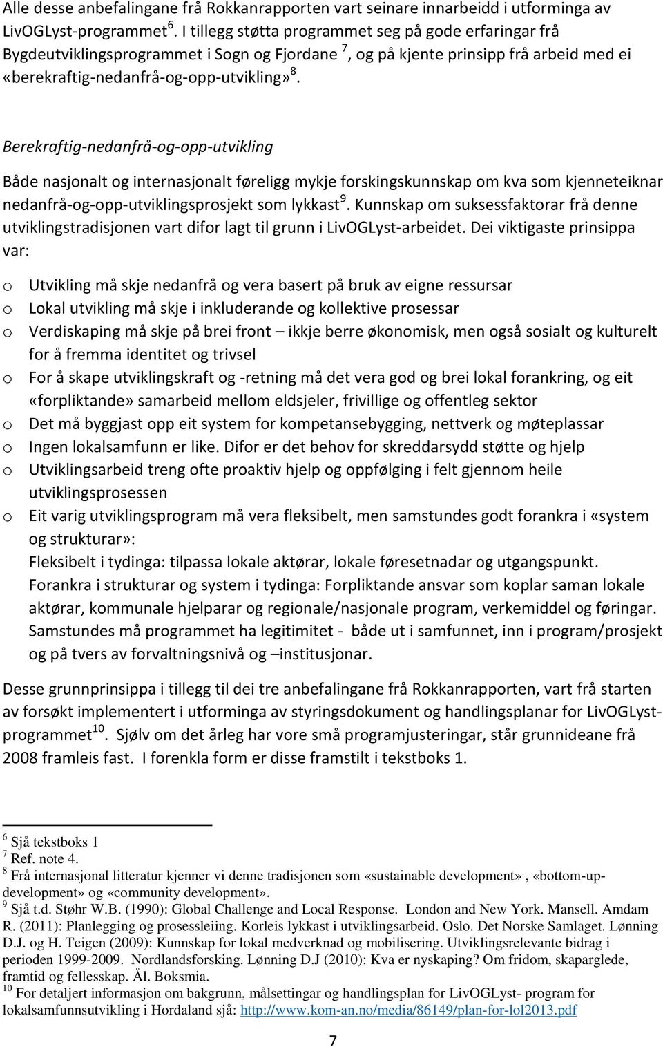 Berekraftig-nedanfrå-og-opp-utvikling Både nasjonalt og internasjonalt føreligg mykje forskingskunnskap om kva som kjenneteiknar nedanfrå-og-opp-utviklingsprosjekt som lykkast 9.