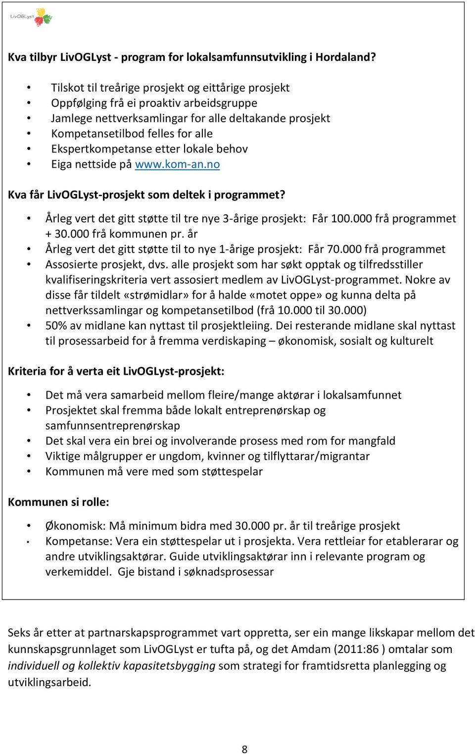 etter lokale behov Eiga nettside på www.kom-an.no Kva får LivOGLyst-prosjekt som deltek i programmet? Årleg vert det gitt støtte til tre nye 3-årige prosjekt: Får 100.000 frå programmet + 30.