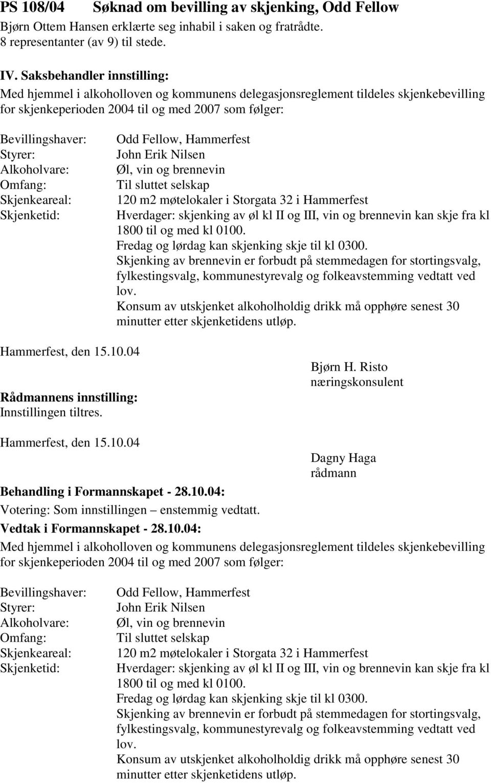 Alkoholvare: Omfang: Skjenkeareal: Skjenketid: Odd Fellow, Hammerfest John Erik Nilsen Øl, vin og brennevin Til sluttet selskap 120 m2 møtelokaler i Storgata 32 i Hammerfest Hverdager: skjenking av